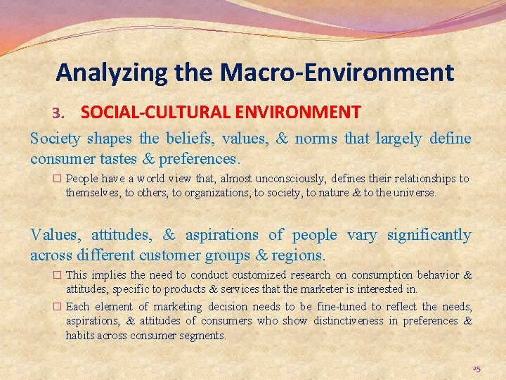 Analyzing the Macro-Environment 3. SOCIAL-CULTURAL ENVIRONMENT Society shapes the beliefs, values, & norms that