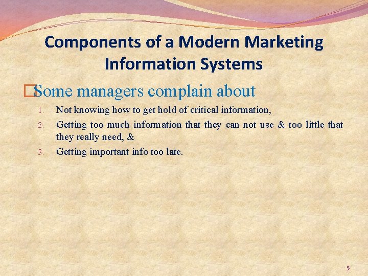 Components of a Modern Marketing Information Systems �Some managers complain about 1. 2. 3.