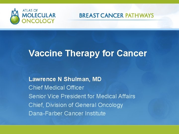 Vaccine Therapy for Cancer Lawrence N Shulman, MD Chief Medical Officer Senior Vice President Vaccine Therapy for Cancer Lawrence N Shulman, MD Chief Medical Officer Senior Vice President