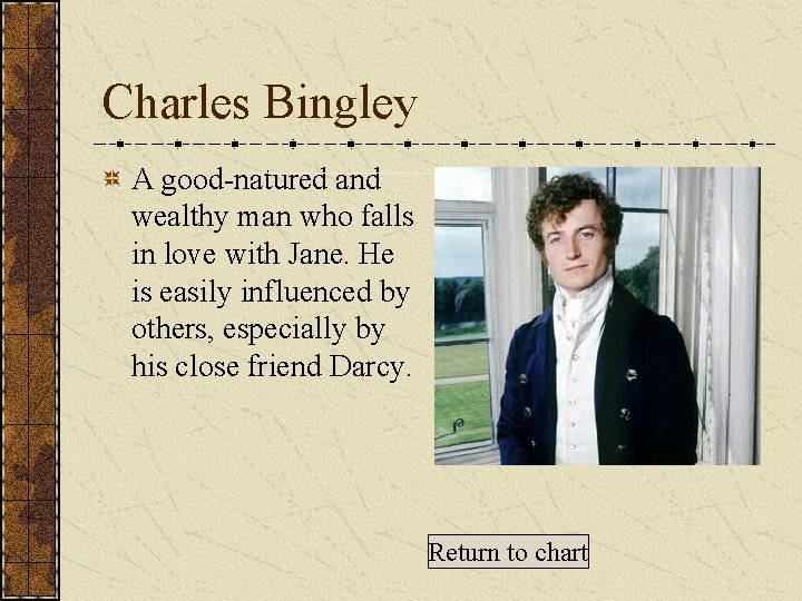 Charles Bingley A good-natured and wealthy man who falls in love with Jane. He