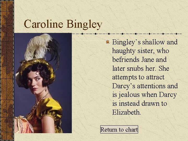 Caroline Bingley’s shallow and haughty sister, who befriends Jane and later snubs her. She