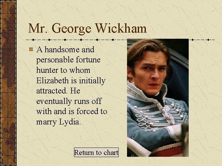 Mr. George Wickham A handsome and personable fortune hunter to whom Elizabeth is initially
