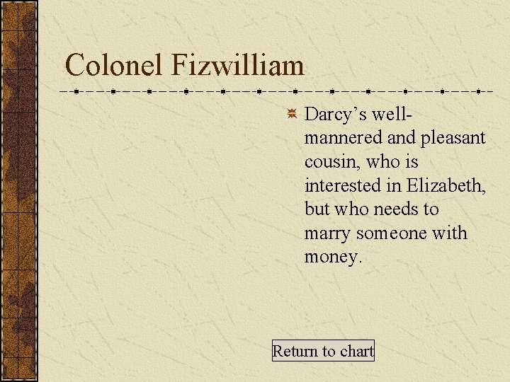 Colonel Fizwilliam Darcy’s wellmannered and pleasant cousin, who is interested in Elizabeth, but who