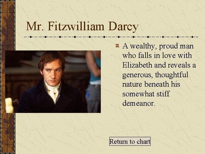 Mr. Fitzwilliam Darcy A wealthy, proud man who falls in love with Elizabeth and