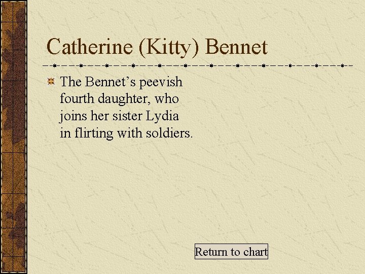 Catherine (Kitty) Bennet The Bennet’s peevish fourth daughter, who joins her sister Lydia in