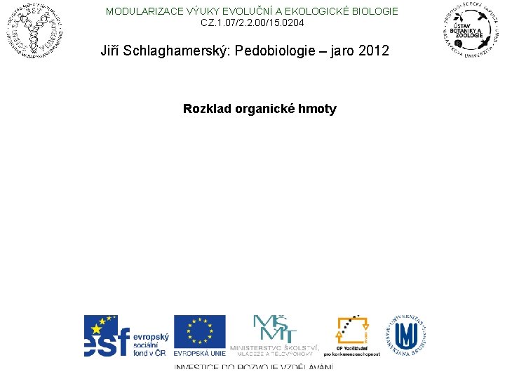 MODULARIZACE VÝUKY EVOLUČNÍ A EKOLOGICKÉ BIOLOGIE CZ. 1. 07/2. 2. 00/15. 0204 Jiří Schlaghamerský: