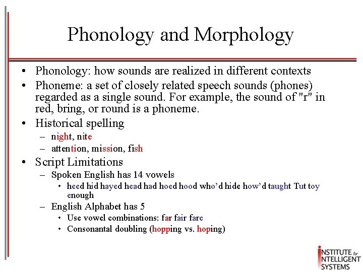 Phonology and Morphology • Phonology: how sounds are realized in different contexts • Phoneme: