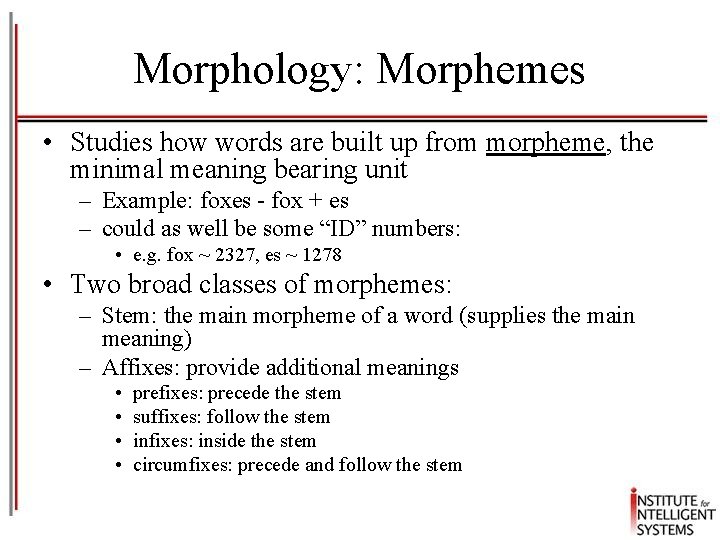 Morphology: Morphemes • Studies how words are built up from morpheme, the minimal meaning