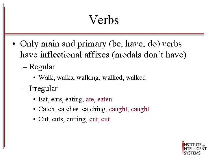 Verbs • Only main and primary (be, have, do) verbs have inflectional affixes (modals