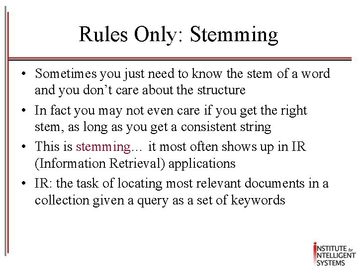 Rules Only: Stemming • Sometimes you just need to know the stem of a