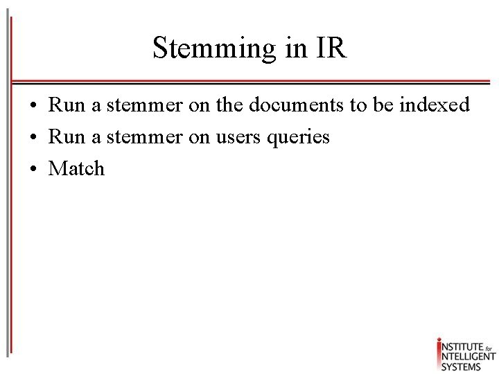 Stemming in IR • Run a stemmer on the documents to be indexed •