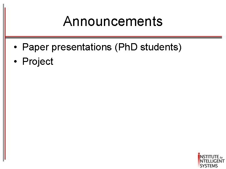 Announcements • Paper presentations (Ph. D students) • Project 