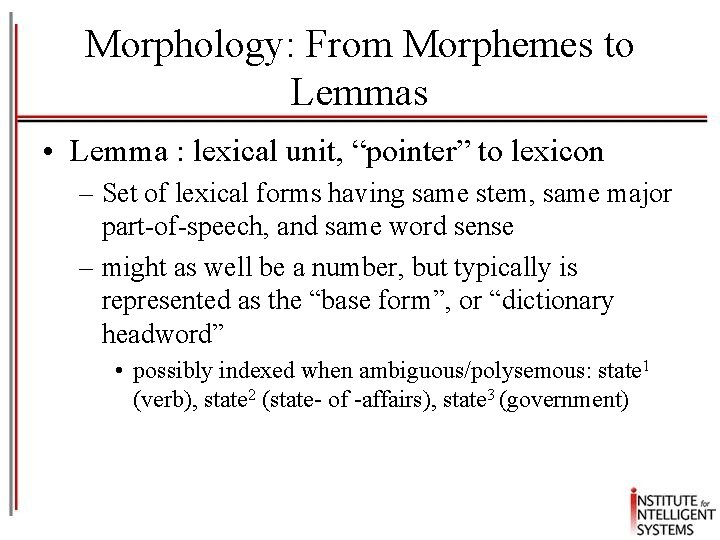 Morphology: From Morphemes to Lemmas • Lemma : lexical unit, “pointer” to lexicon –
