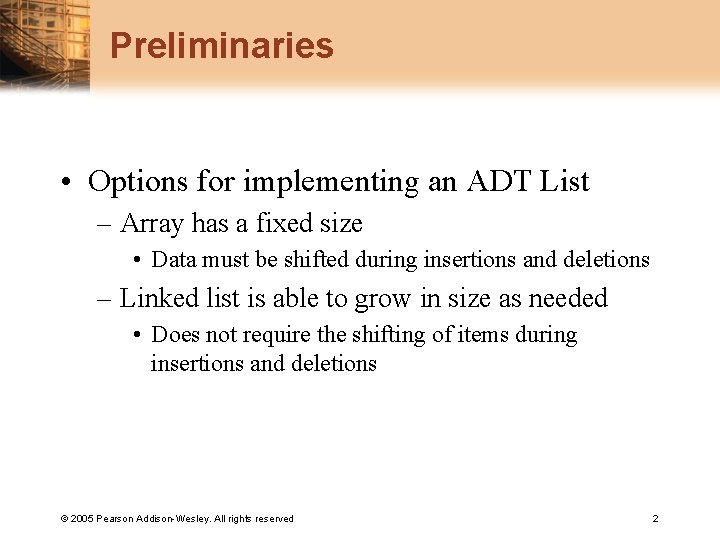 Preliminaries • Options for implementing an ADT List – Array has a fixed size