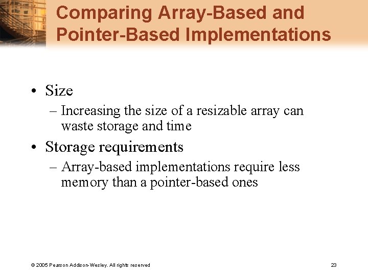 Comparing Array-Based and Pointer-Based Implementations • Size – Increasing the size of a resizable