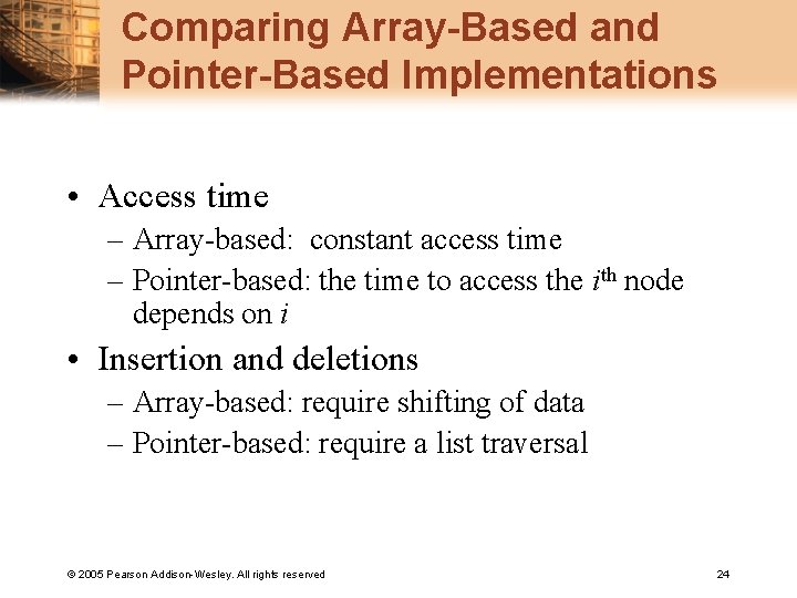 Comparing Array-Based and Pointer-Based Implementations • Access time – Array-based: constant access time –