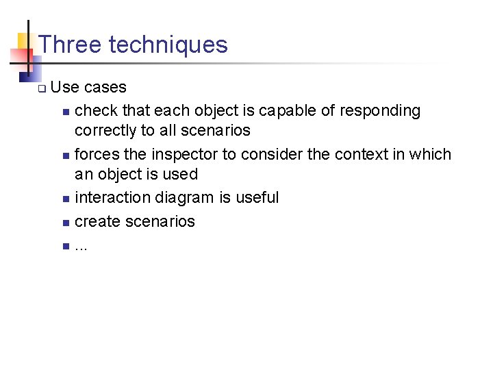 Three techniques q Use cases n check that each object is capable of responding