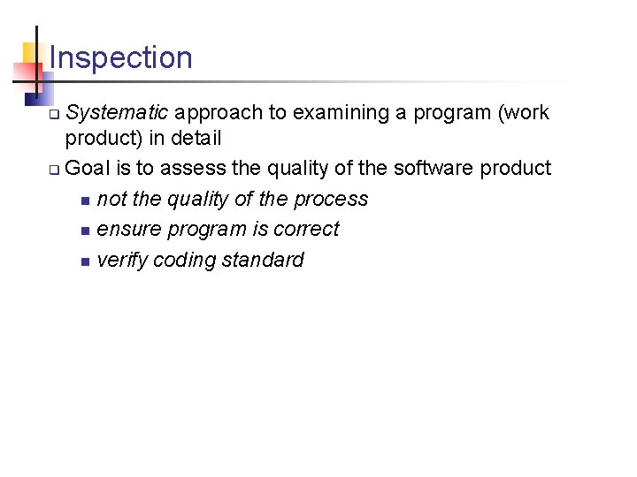 Inspection Systematic approach to examining a program (work product) in detail q Goal is
