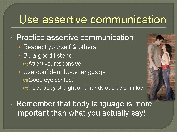 Use assertive communication Practice assertive communication • Respect yourself & others • Be a