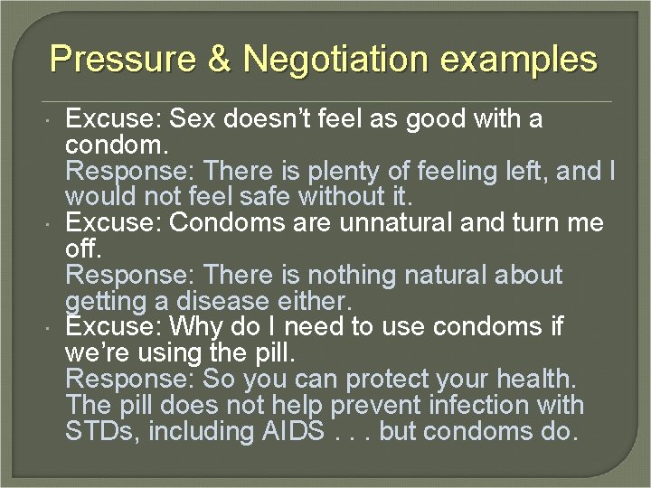 Pressure & Negotiation examples Excuse: Sex doesn’t feel as good with a condom. Response: