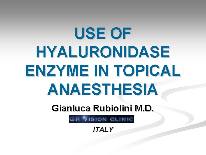 USE OF HYALURONIDASE ENZYME IN TOPICAL ANAESTHESIA Gianluca Rubiolini M. D. ITALY 