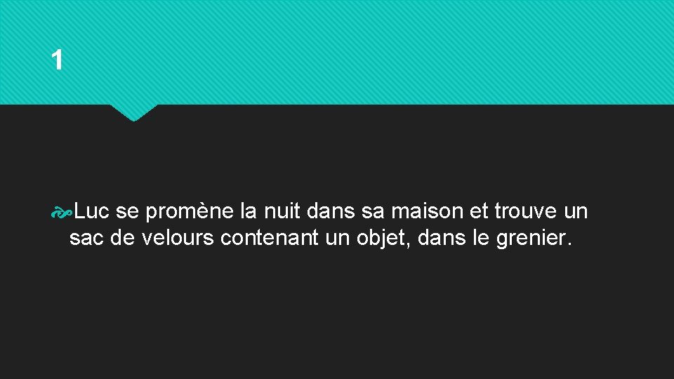 1 Luc se promène la nuit dans sa maison et trouve un sac de