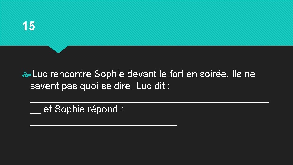 15 Luc rencontre Sophie devant le fort en soirée. Ils ne savent pas quoi