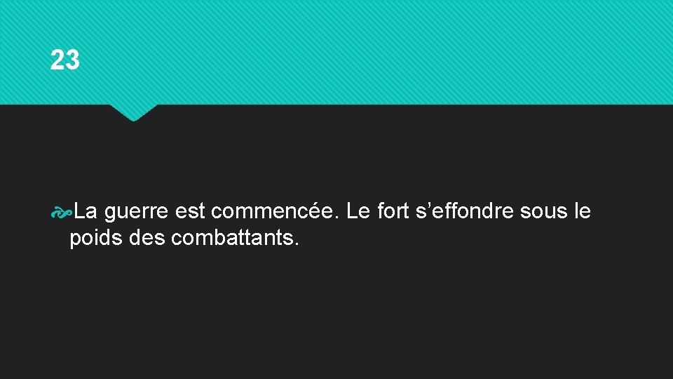 23 La guerre est commencée. Le fort s’effondre sous le poids des combattants. 