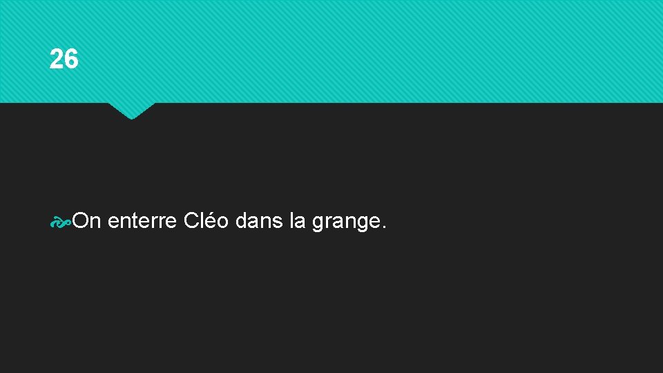 26 On enterre Cléo dans la grange. 