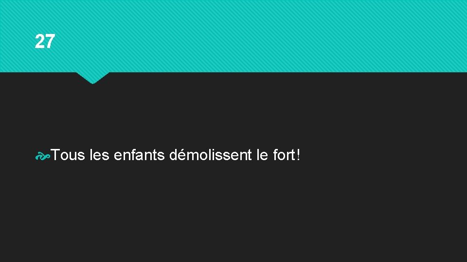 27 Tous les enfants démolissent le fort! 