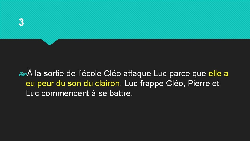 3 À la sortie de l’école Cléo attaque Luc parce que elle a eu
