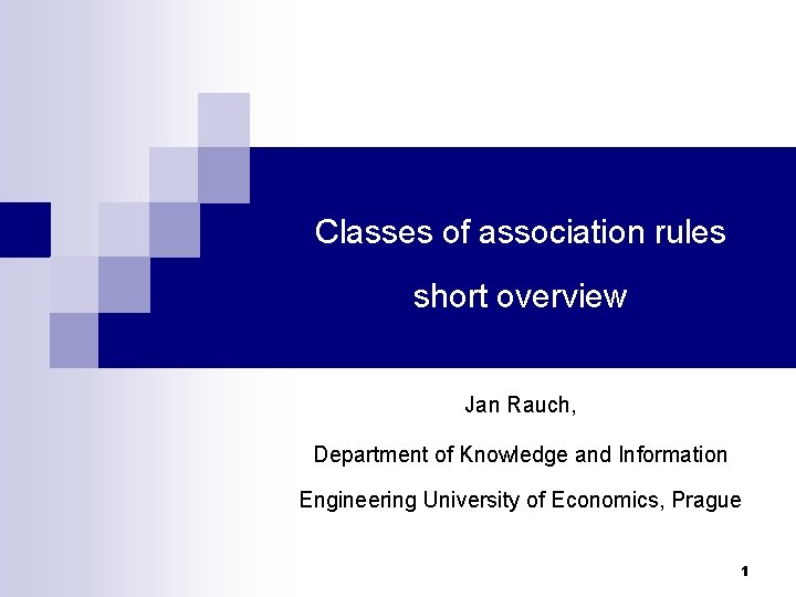 Classes of association rules short overview Jan Rauch, Department of Knowledge and Information Engineering