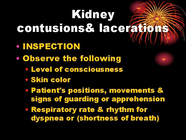 Kidney contusions& lacerations • INSPECTION • Observe the following • Level of consciousness •