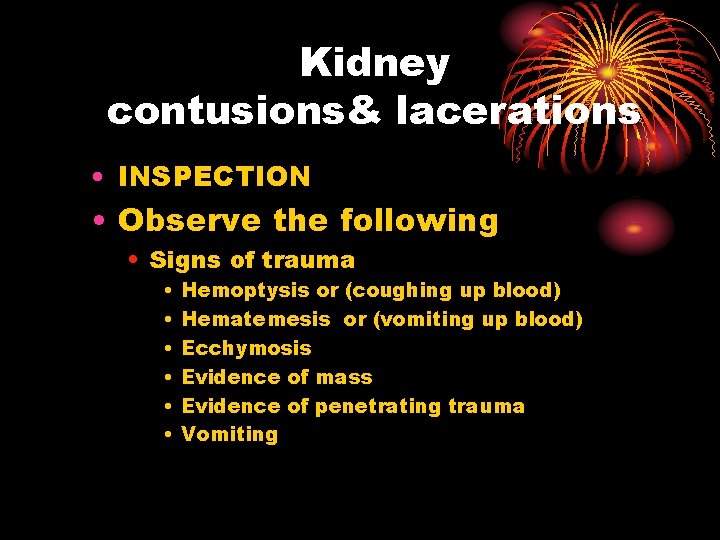 Kidney contusions& lacerations • INSPECTION • Observe the following • Signs of trauma •