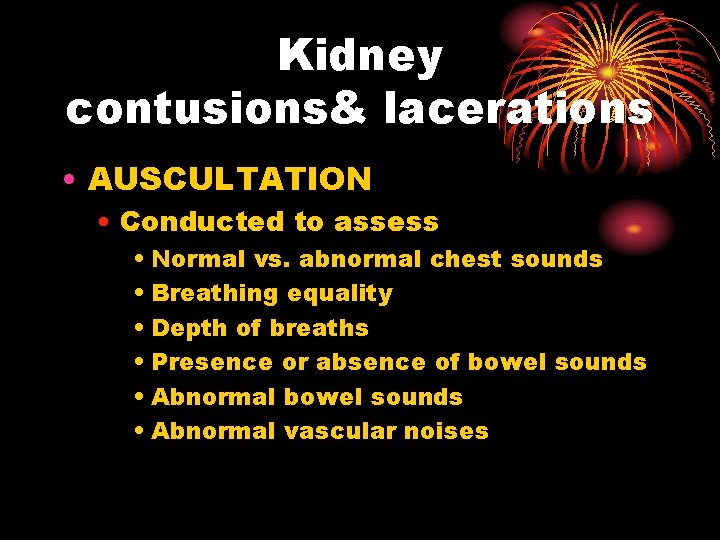 Kidney contusions& lacerations • AUSCULTATION • Conducted to assess • Normal vs. abnormal chest
