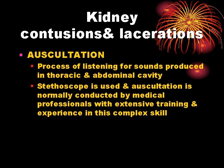 Kidney contusions& lacerations • AUSCULTATION • Process of listening for sounds produced in thoracic