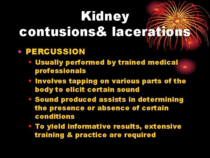 Kidney contusions& lacerations • PERCUSSION • Usually performed by trained medical professionals • Involves