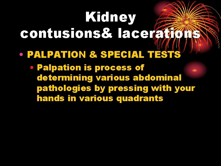 Kidney contusions& lacerations • PALPATION & SPECIAL TESTS • Palpation is process of determining