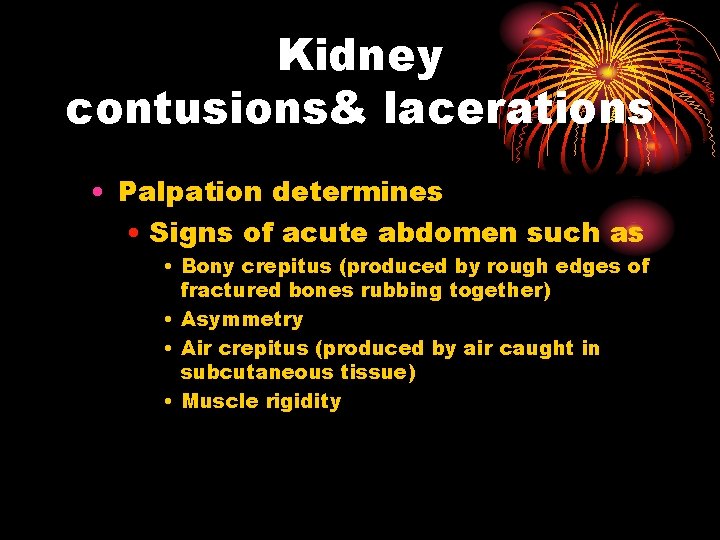Kidney contusions& lacerations • Palpation determines • Signs of acute abdomen such as •