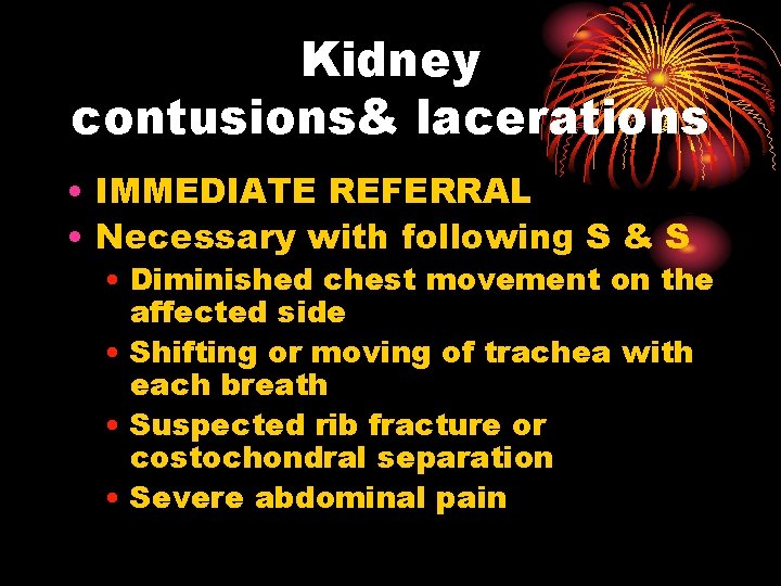 Kidney contusions& lacerations • IMMEDIATE REFERRAL • Necessary with following S & S •