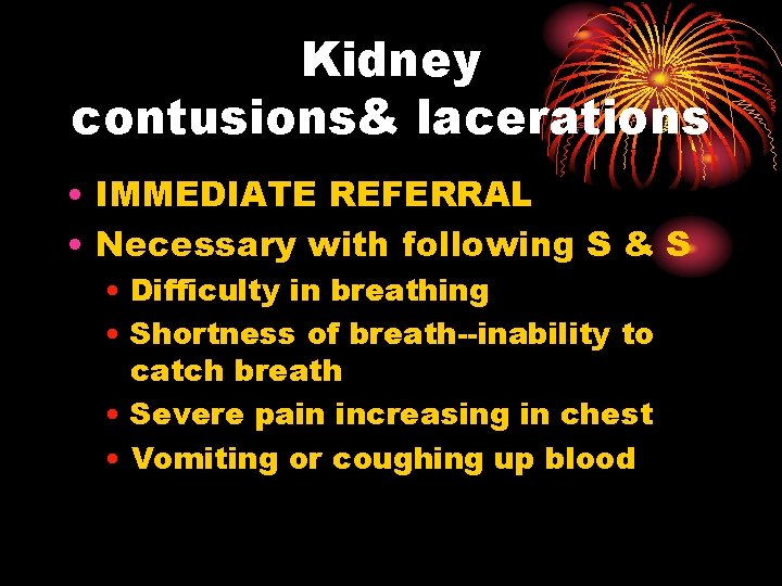 Kidney contusions& lacerations • IMMEDIATE REFERRAL • Necessary with following S & S •