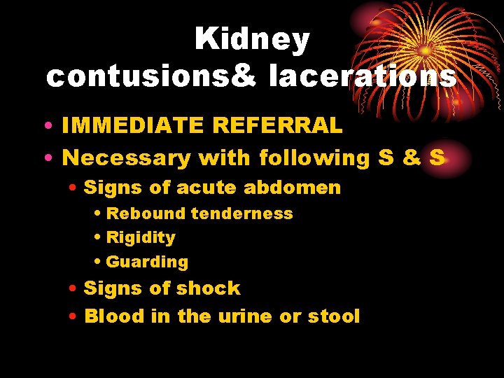 Kidney contusions& lacerations • IMMEDIATE REFERRAL • Necessary with following S & S •