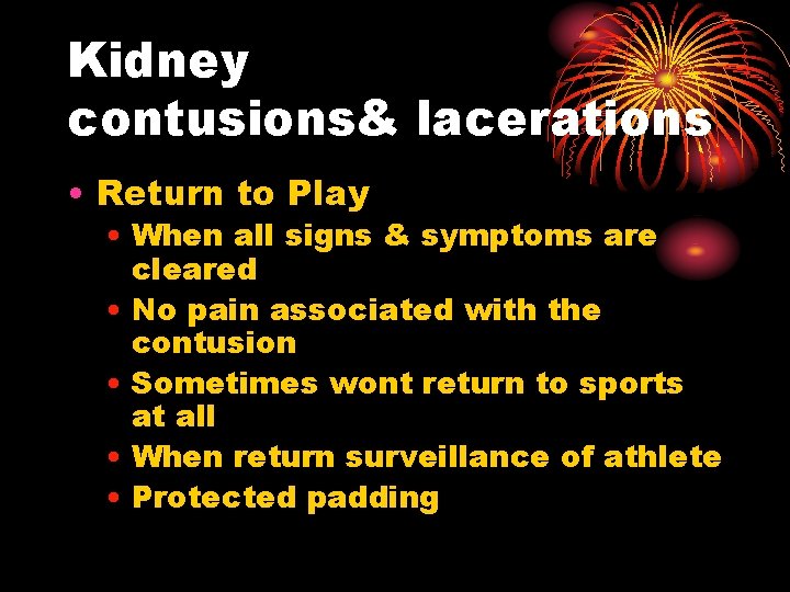 Kidney contusions& lacerations • Return to Play • When all signs & symptoms are