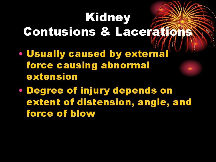 Kidney Contusions & Lacerations • Usually caused by external force causing abnormal extension •