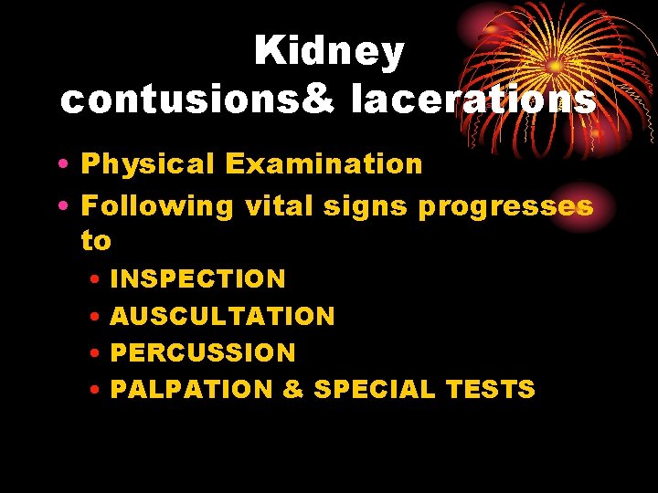 Kidney contusions& lacerations • Physical Examination • Following vital signs progresses to • INSPECTION