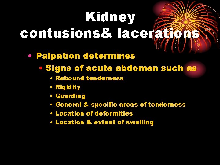 Kidney contusions& lacerations • Palpation determines • Signs of acute abdomen such as •