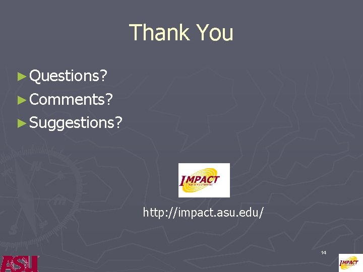 Thank You ► Questions? ► Comments? ► Suggestions? http: //impact. asu. edu/ 14 