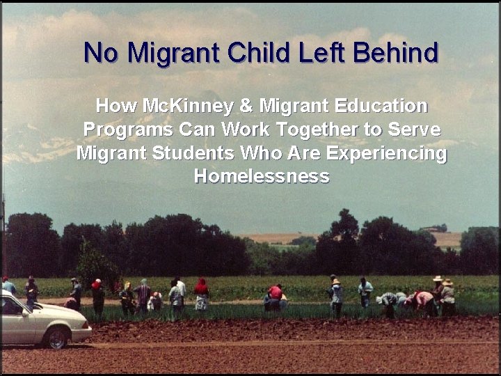 No Migrant Child Left Behind How Mc. Kinney & Migrant Education Programs Can Work