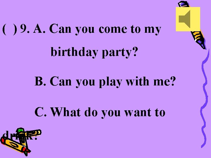 ( ) 9. A. Can you come to my birthday party? B. Can you