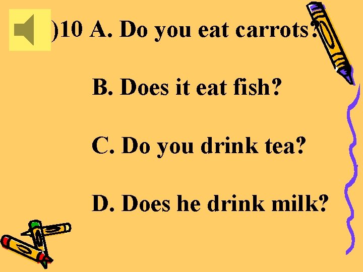 ( )10 A. Do you eat carrots? B. Does it eat fish? C. Do